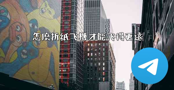 怎麼折纸飞機才能飞得更遠