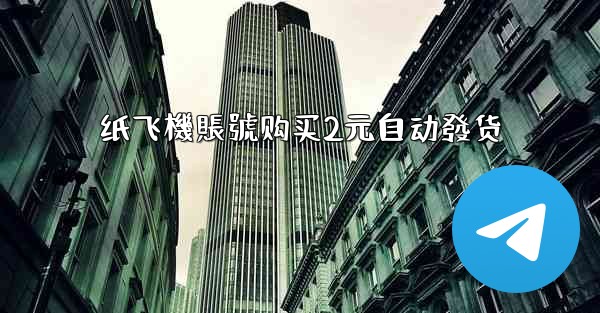 纸飞機賬號购买2元自动發货