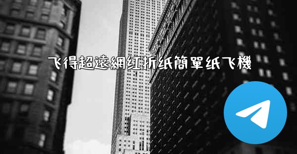 飞得超遠網红折纸簡單纸飞機