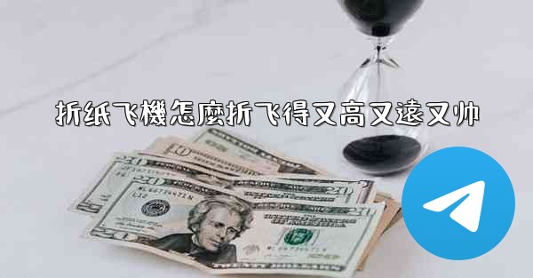 折纸飞機怎麼折飞得又高又遠又帅