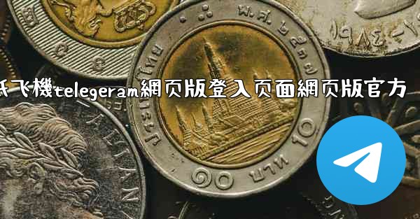 纸飞機telegeram網页版登入页面網页版官方