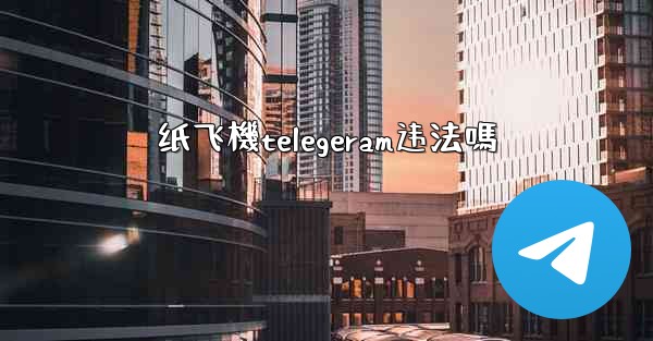 纸飞機telegeram违法嗎