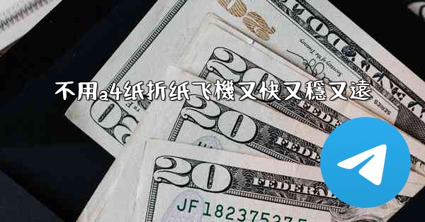 不用a4纸折纸飞機又快又穩又遠