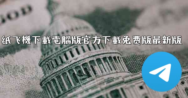 纸飞機下載電腦版官方下載免费版最新版