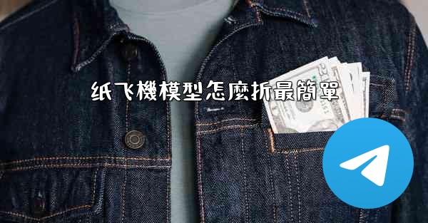 纸飞機模型怎麼折最簡單