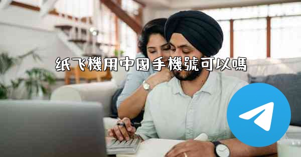 纸飞機用中國手機號可以嗎