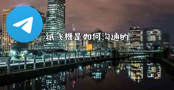 纸飞機是如何沟通的