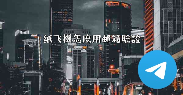 纸飞機怎麼用邮箱驗證