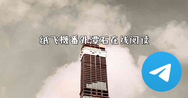 纸飞機番外潭石在线阅读