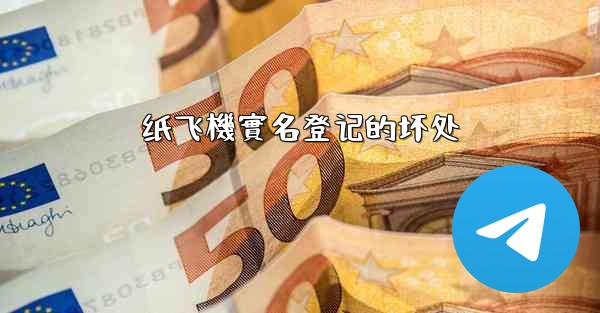 纸飞機實名登记的坏处