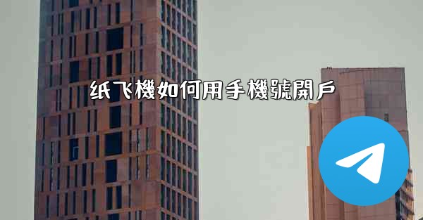 纸飞機如何用手機號開戶