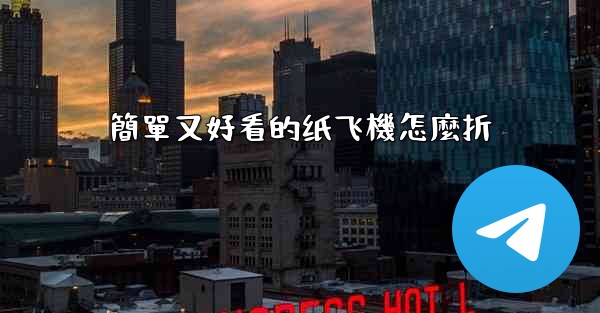 簡單又好看的纸飞機怎麼折