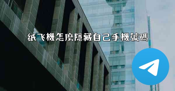 纸飞機怎麼隱藏自己手機號碼