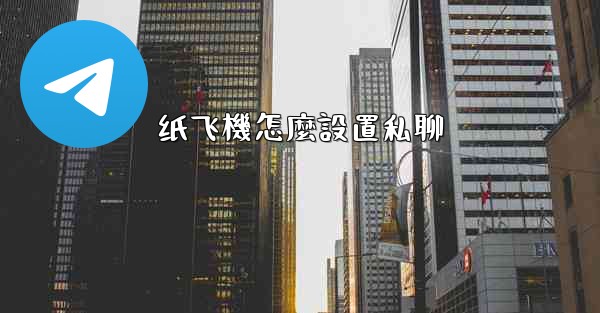 纸飞機怎麼設置私聊