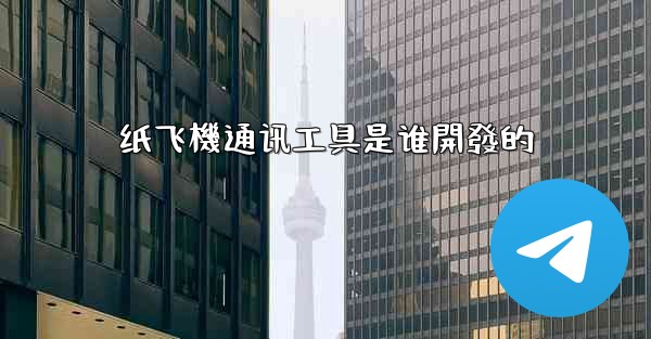 纸飞機通讯工具是谁開發的