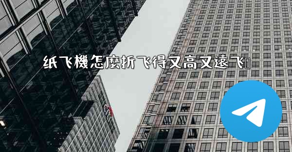 纸飞機怎麼折飞得又高又遠飞镖