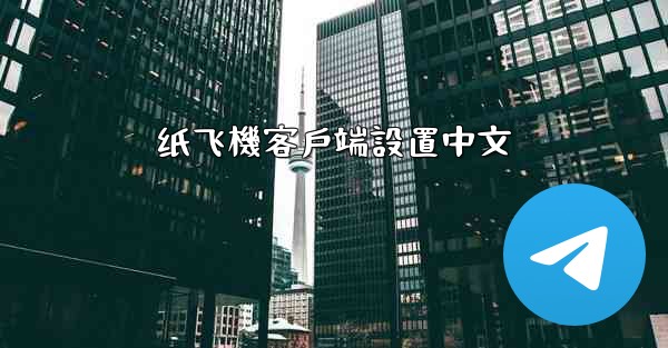 纸飞機客戶端設置中文