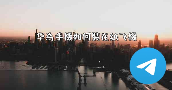 华為手機如何裝在纸飞機