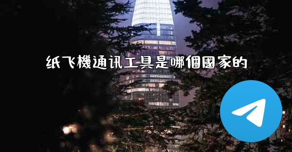 纸飞機通讯工具是哪個國家的