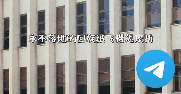 永不落地的回旋纸飞機怎麼折