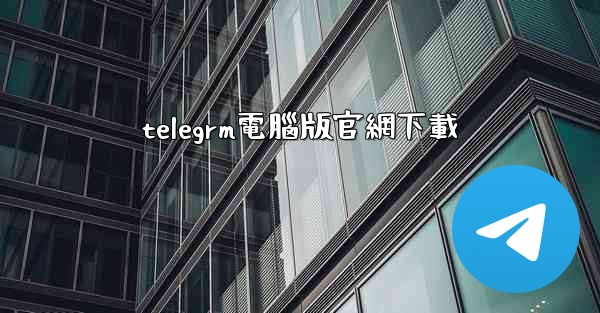 telegrm電腦版官網下載
