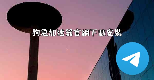 狗急加速器官網下載安裝