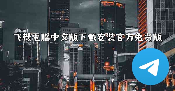 飞機電腦中文版下載安裝官方免费版