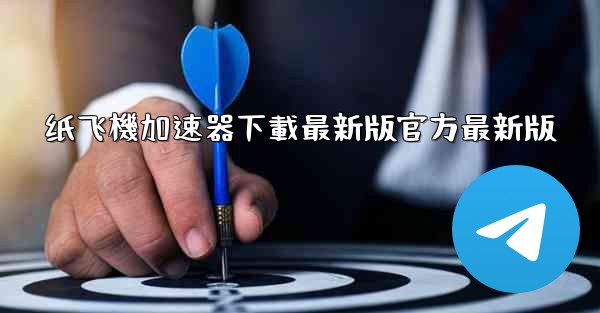 纸飞機加速器下載最新版官方最新版