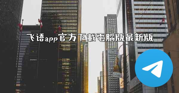 飞语app官方下載電腦版最新版