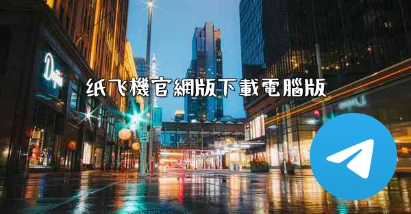 纸飞機官網版下載電腦版