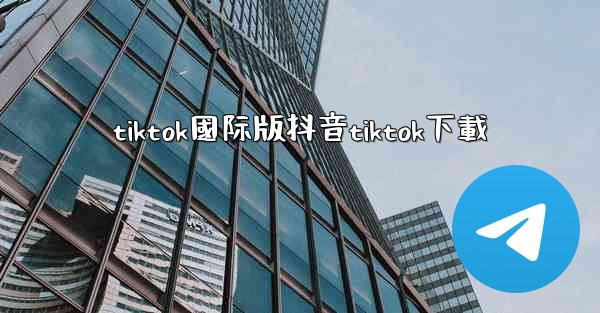 tiktok國际版抖音tiktok下載