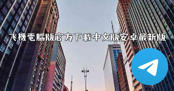 飞機電腦版官方下載中文版安卓最新版