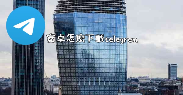 安卓怎麼下載telegrem
