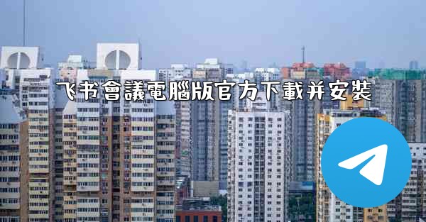 飞书會議電腦版官方下載并安裝