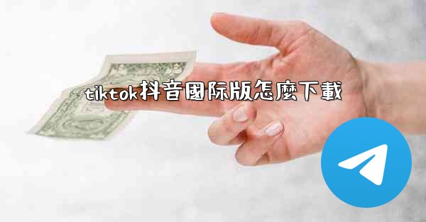 tiktok抖音國际版怎麼下載