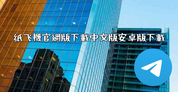 纸飞機官網版下載中文版安卓版下載