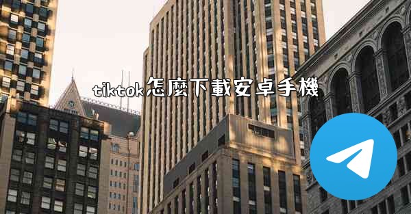 tiktok怎麼下載安卓手機