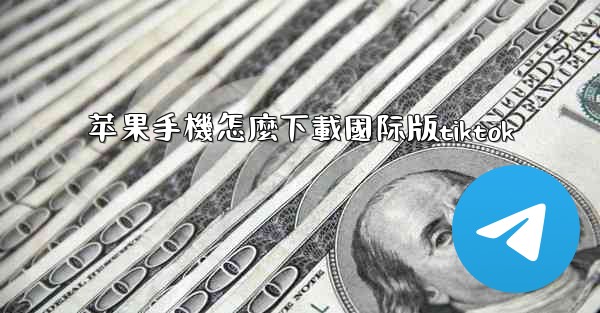 苹果手機怎麼下載國际版tiktok