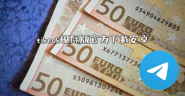 tiktok國际版官方下載安卓