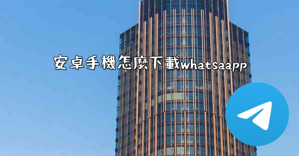 安卓手機怎麼下載whatsaapp