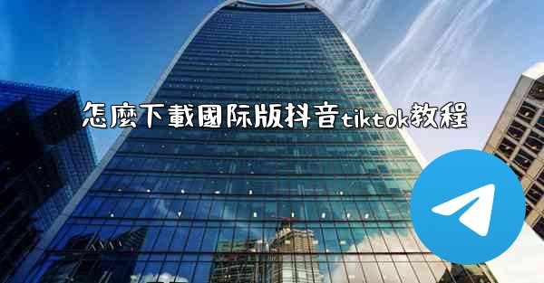 怎麼下載國际版抖音tiktok教程