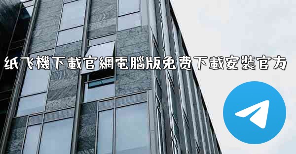 纸飞機下載官網電腦版免费下載安裝官方