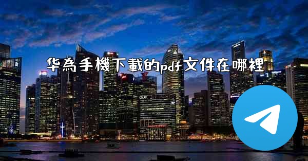 华為手機下載的pdf文件在哪裡