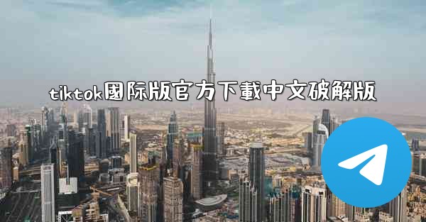 tiktok國际版官方下載中文破解版