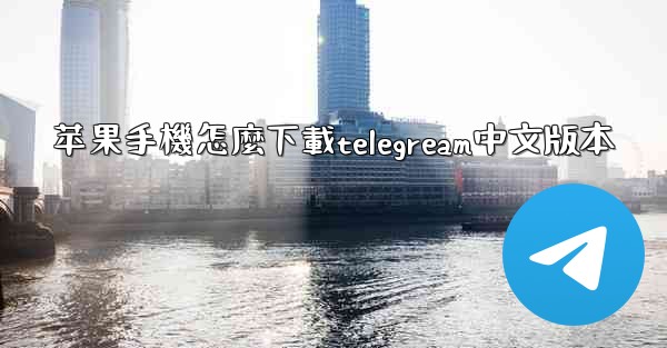 苹果手機怎麼下載telegream中文版本