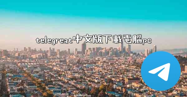 telegreat中文版下載電腦pc