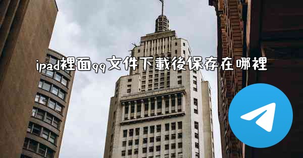 ipad裡面qq文件下載後保存在哪裡