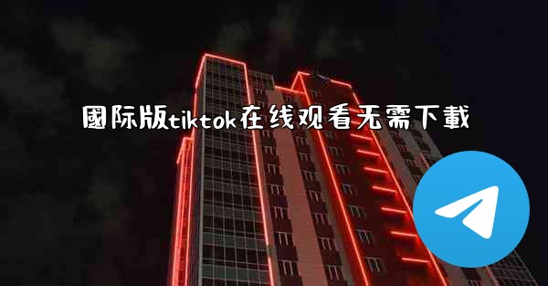 國际版tiktok在线观看无需下載