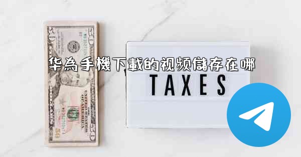 华為手機下載的视频儲存在哪