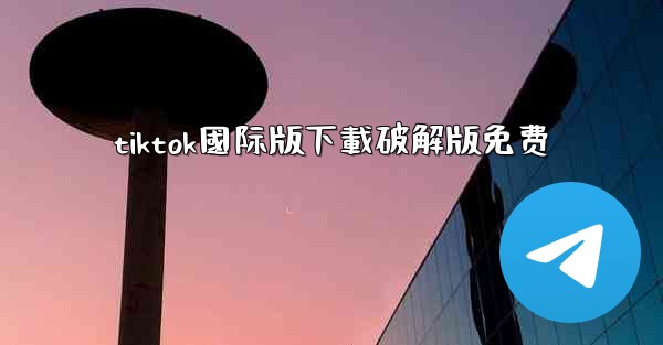 tiktok國际版下載破解版免费